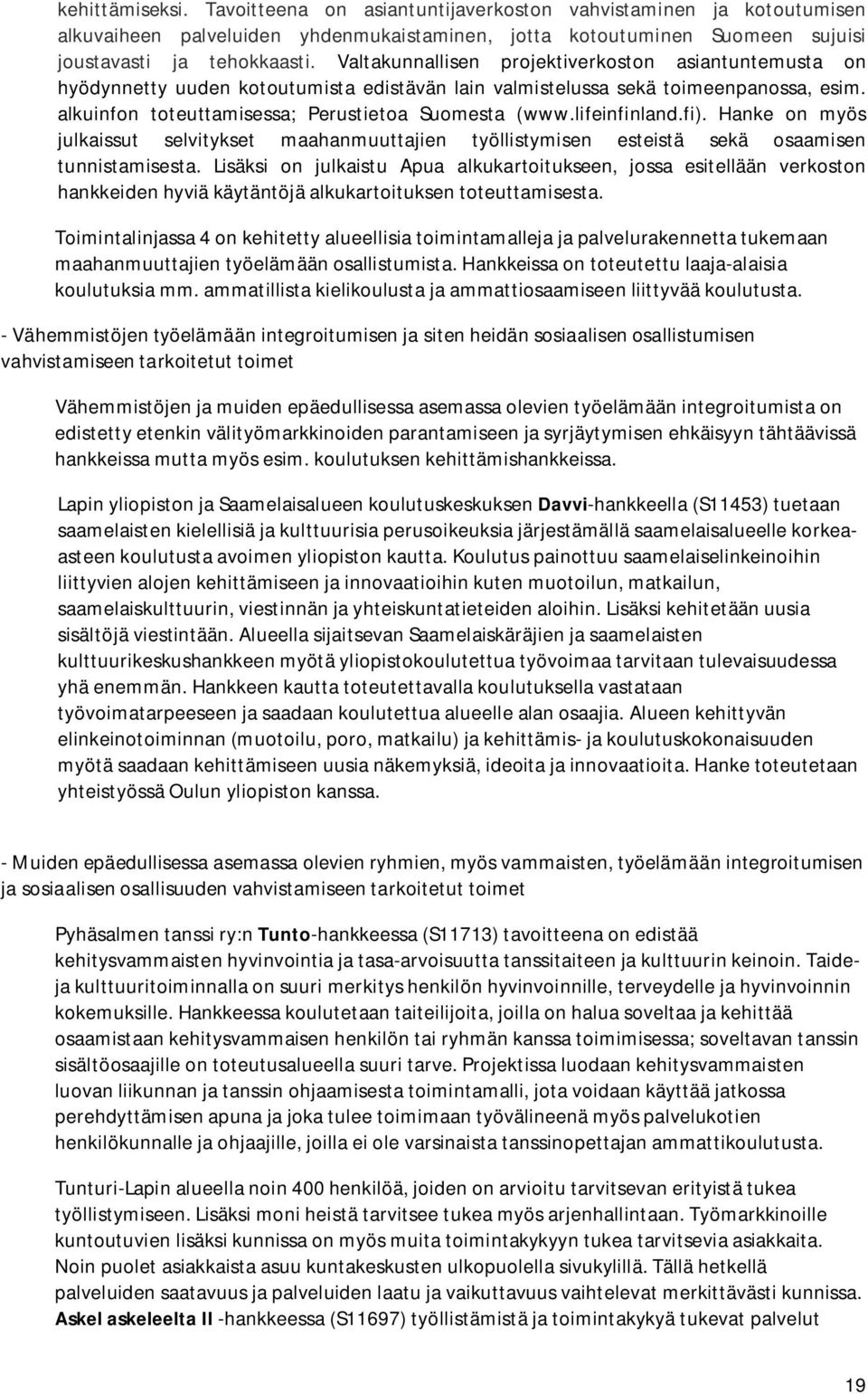 lifeinfinland.fi). Hanke on myös julkaissut selvitykset maahanmuuttajien työllistymisen esteistä sekä osaamisen tunnistamisesta.