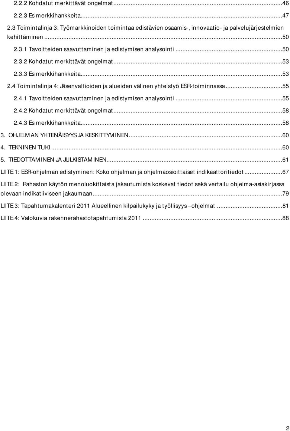 ..55 2.4.2 Kohdatut merkittävät ongelmat...58 2.4.3 Esimerkkihankkeita...58 3. OHJELMAN YHTENÄISYYS JA KESKITTYMINEN...60 4. TEKNINEN TUKI...60 5. TIEDOTTAMINEN JA JULKISTAMINEN.
