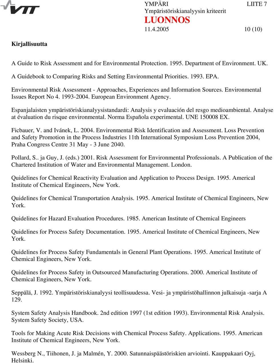 1993-2004. European Environment Agency. Espanjalaisten ympäristöriskianalyysistandardi: Analysis y evaluación del resgo medioambiental. Analyse at évaluation du risque environmental.