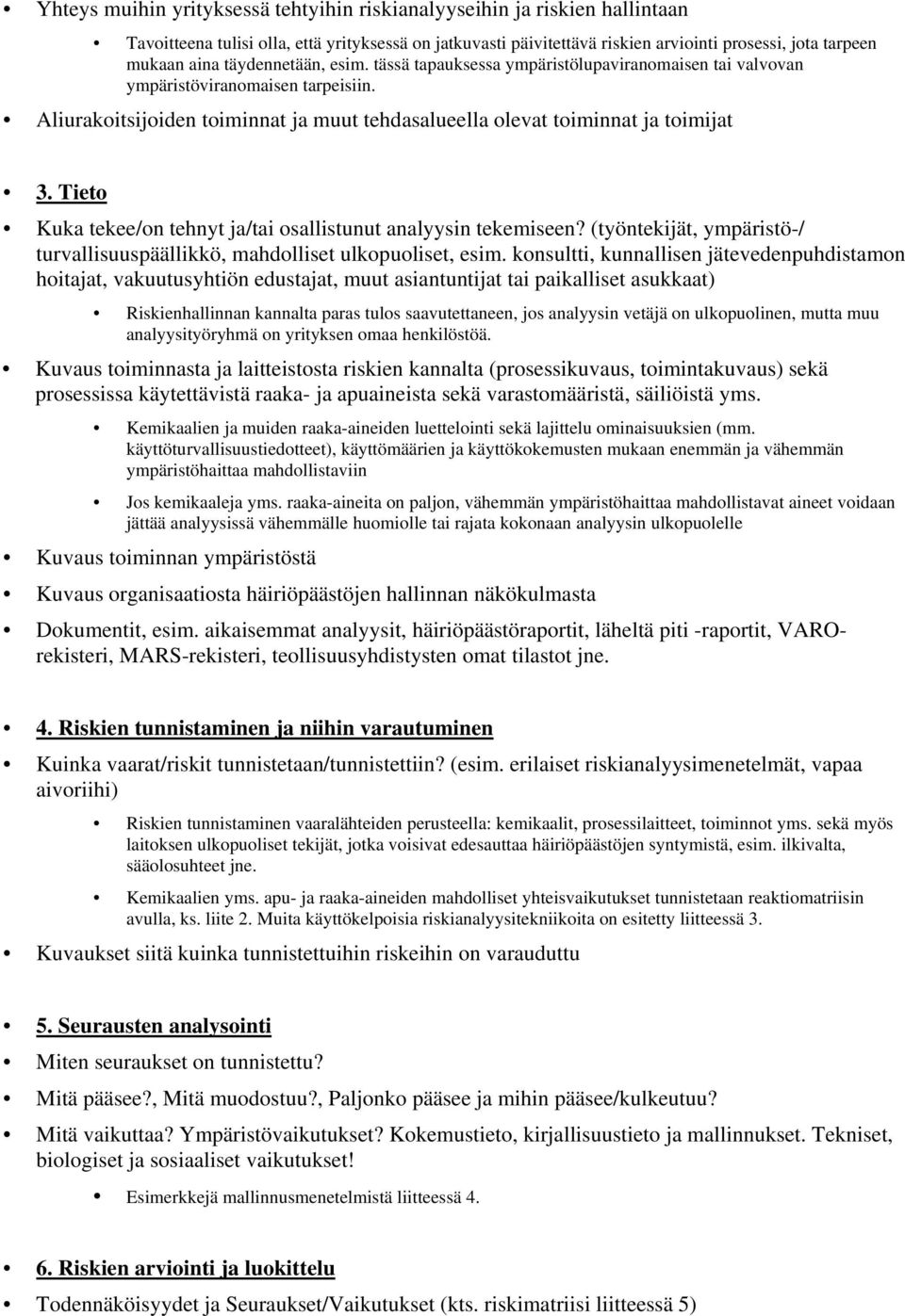 Tieto Kuka tekee/on tehnyt ja/tai osallistunut analyysin tekemiseen? (työntekijät, ympäristö-/ turvallisuuspäällikkö, mahdolliset ulkopuoliset, esim.