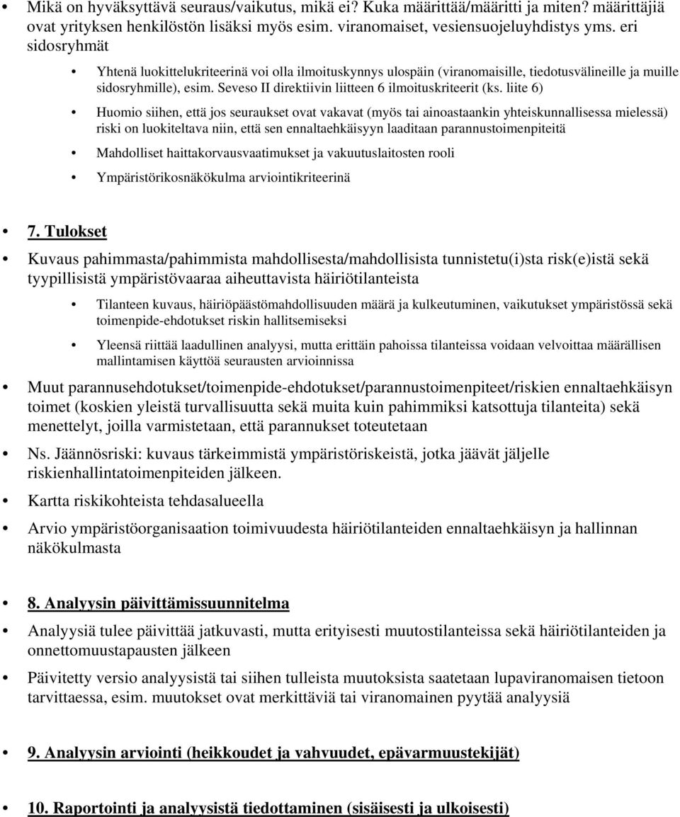 liite 6) Huomio siihen, että jos seuraukset ovat vakavat (myös tai ainoastaankin yhteiskunnallisessa mielessä) riski on luokiteltava niin, että sen ennaltaehkäisyyn laaditaan parannustoimenpiteitä