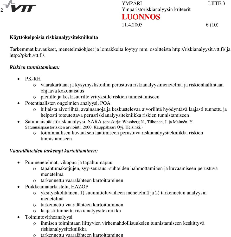 Riskien tunnistaminen: PK-RH o vaarakarttaan ja kysymyslistoihin perustuva riskianalyysimenetelmä ja riskienhallintaan ohjaava kokonaisuus o pienille ja keskisuurille yrityksille riskien