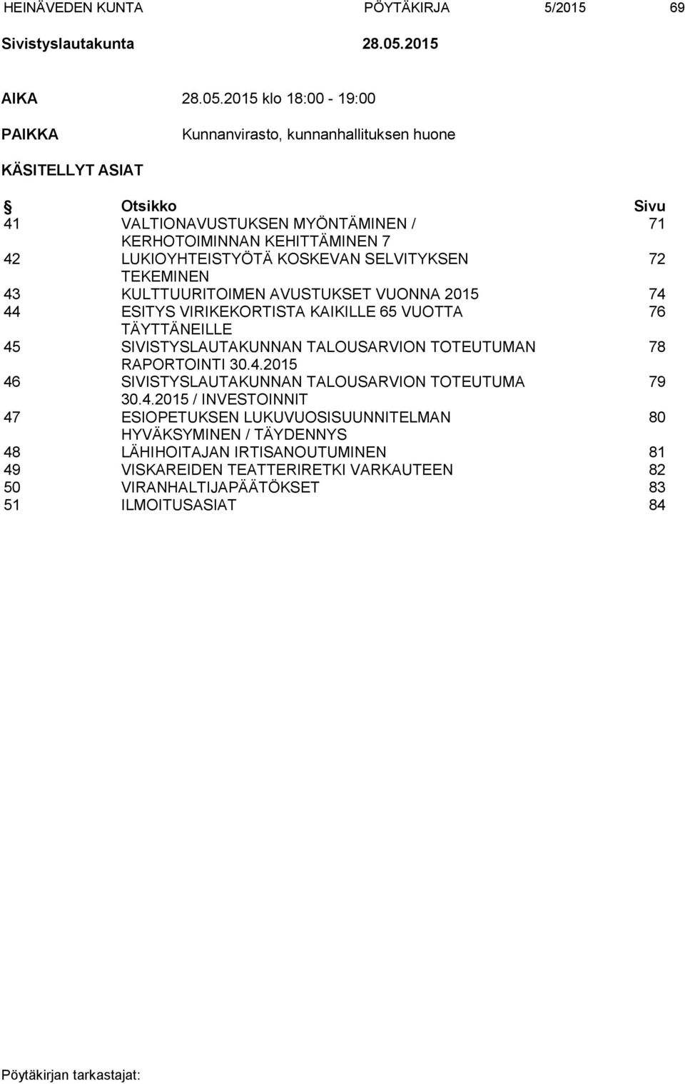 2015 klo 18:00-19:00 PAIKKA Kunnanvirasto, kunnanhallituksen huone KÄSITELLYT ASIAT Otsikko Sivu 41 VALTIONAVUSTUKSEN MYÖNTÄMINEN / 71 KERHOTOIMINNAN KEHITTÄMINEN 7 42 LUKIOYHTEISTYÖTÄ