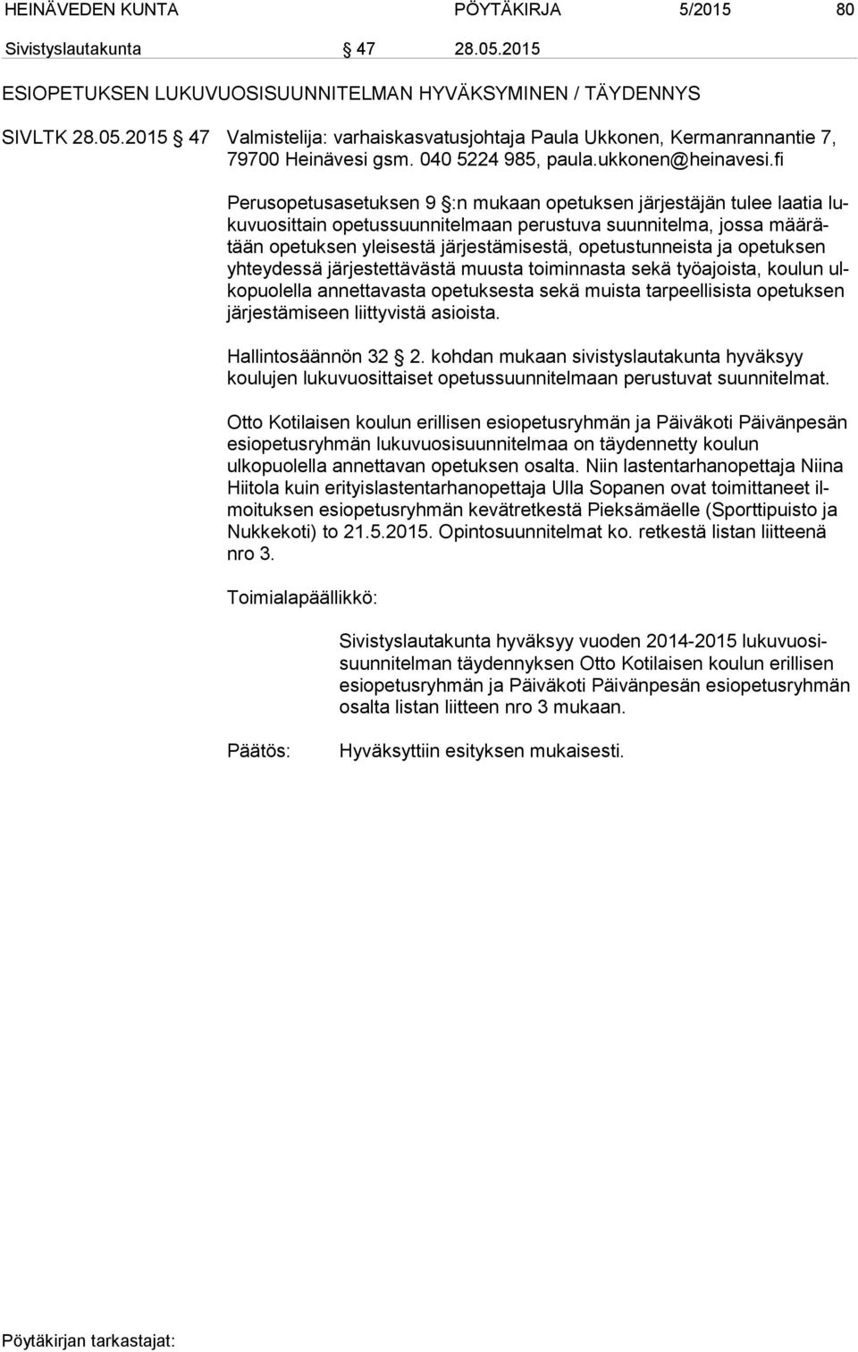 fi Perusopetusasetuksen 9 :n mukaan opetuksen järjestäjän tulee laatia luku vuo sit tain opetussuunnitelmaan perustuva suunnitelma, jossa mää rätään opetuksen yleisestä järjestämisestä,