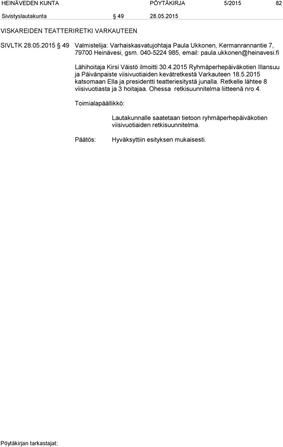 040-5224 985, email: paula.ukkonen@heinavesi.fi Lähihoitaja Kirsi Väistö ilmoitti 30.4.2015 Ryhmäperhepäiväkotien Illansuu ja Päivänpaiste viisivuotiaiden kevätretkestä Varkauteen 18.