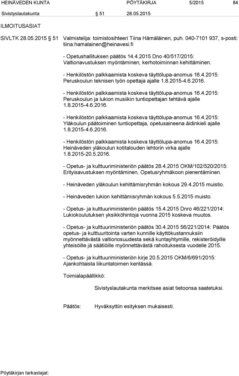 8.2015-4.6.2016. - Henkilöstön palkkaamista koskeva täyttölupa-anomus 16.4.2015: Peruskoulun ja lukion musiikin tuntiopettajan tehtävä ajalle 1.8.2015-4.6.2016. - Henkilöstön palkkaamista koskeva täyttölupa-anomus 16.4.2015: Yläkoulun päätoiminen tuntiopettaja, opetusaineena äidinkieli ajalle 1.