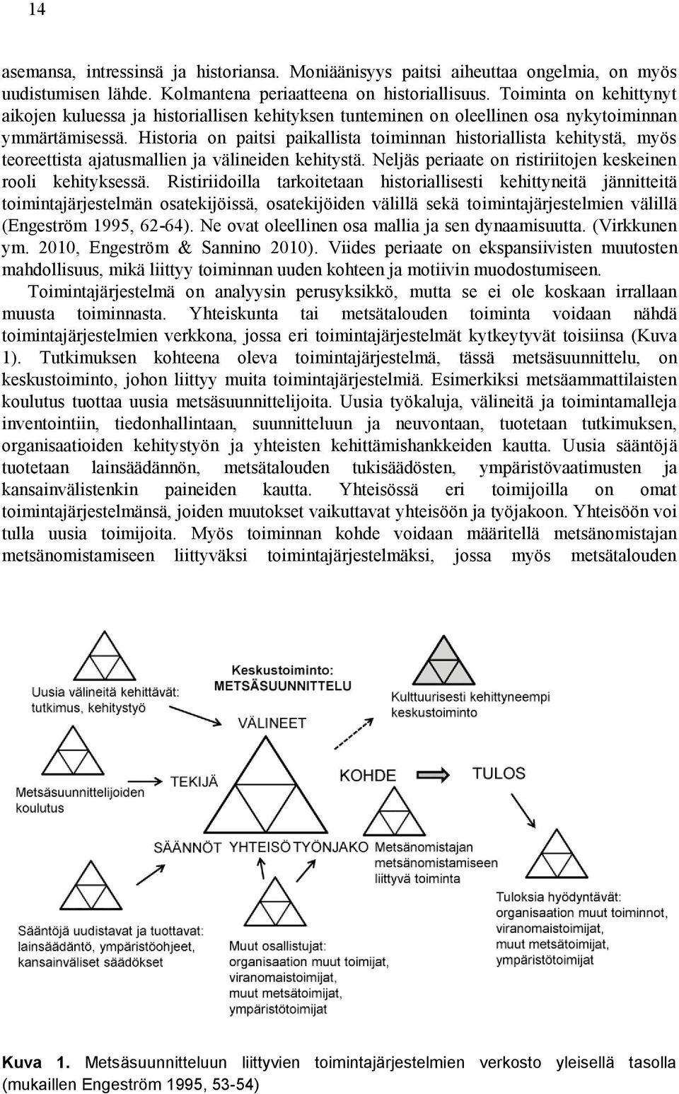 Historia on paitsi paikallista toiminnan historiallista kehitystä, myös teoreettista ajatusmallien ja välineiden kehitystä. Neljäs periaate on ristiriitojen keskeinen rooli kehityksessä.