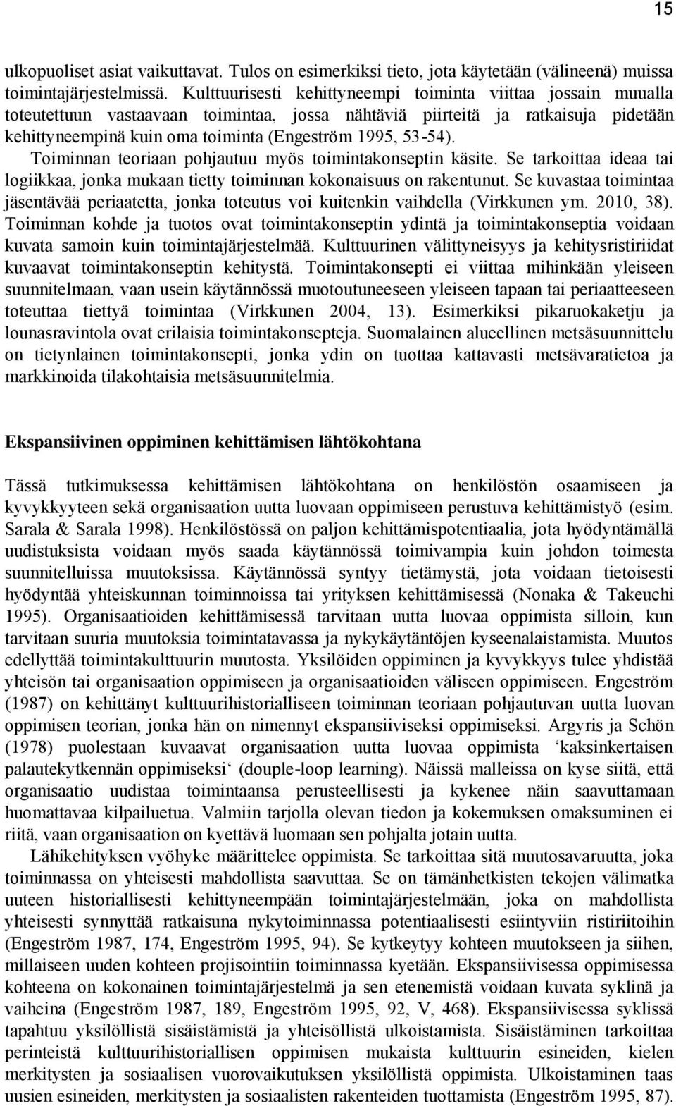 53-54). Toiminnan teoriaan pohjautuu myös toimintakonseptin käsite. Se tarkoittaa ideaa tai logiikkaa, jonka mukaan tietty toiminnan kokonaisuus on rakentunut.