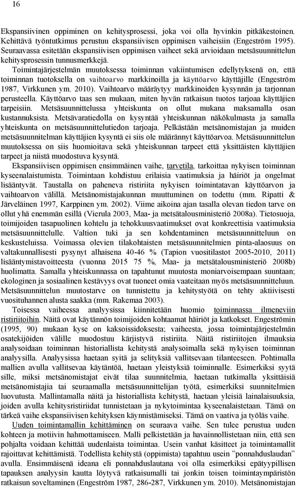 Toimintajärjestelmän muutoksessa toiminnan vakiintumisen edellytyksenä on, että toiminnan tuotoksella on vaihtoarvo markkinoilla ja käyttöarvo käyttäjille (Engeström 1987, Virkkunen ym. 2010).