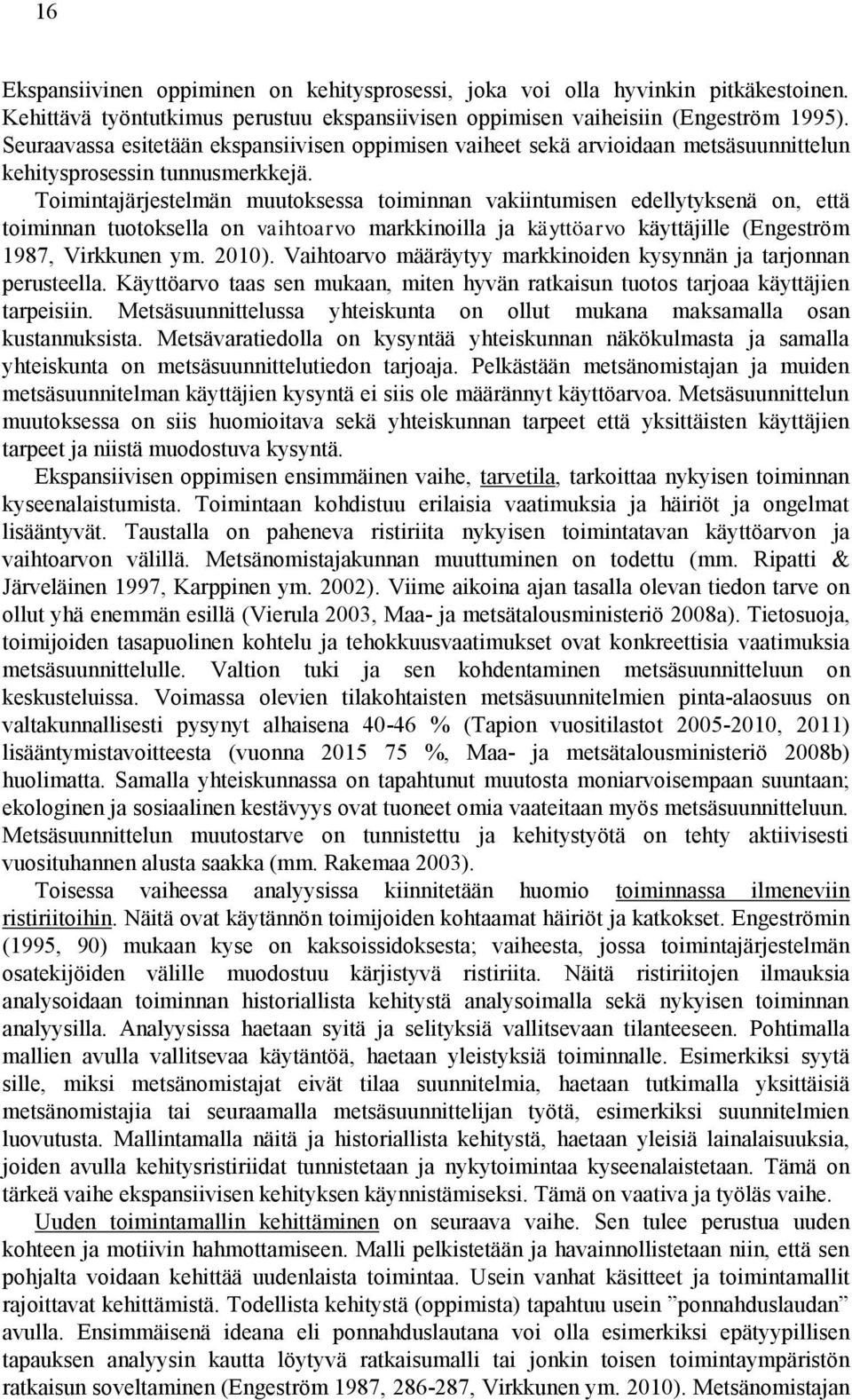 Toimintajärjestelmän muutoksessa toiminnan vakiintumisen edellytyksenä on, että toiminnan tuotoksella on vaihtoarvo markkinoilla ja käyttöarvo käyttäjille (Engeström 1987, Virkkunen ym. 2010).