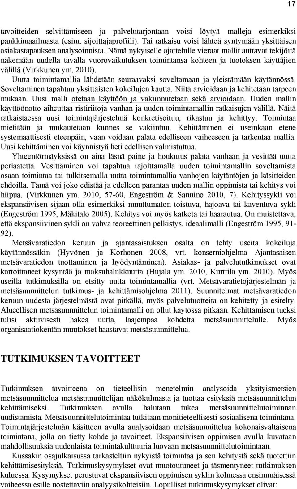 Nämä nykyiselle ajattelulle vieraat mallit auttavat tekijöitä näkemään uudella tavalla vuorovaikutuksen toimintansa kohteen ja tuotoksen käyttäjien välillä (Virkkunen ym. 2010).