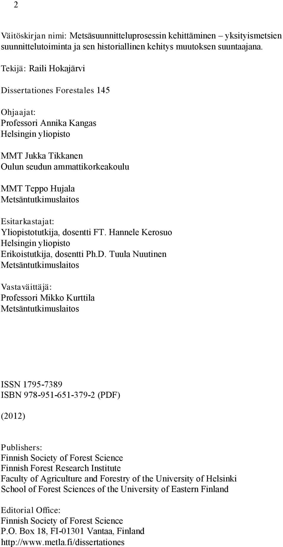 Esitarkastajat: Yliopistotutkija, dosentti FT. Hannele Kerosuo Helsingin yliopisto Erikoistutkija, dosentti Ph.D.