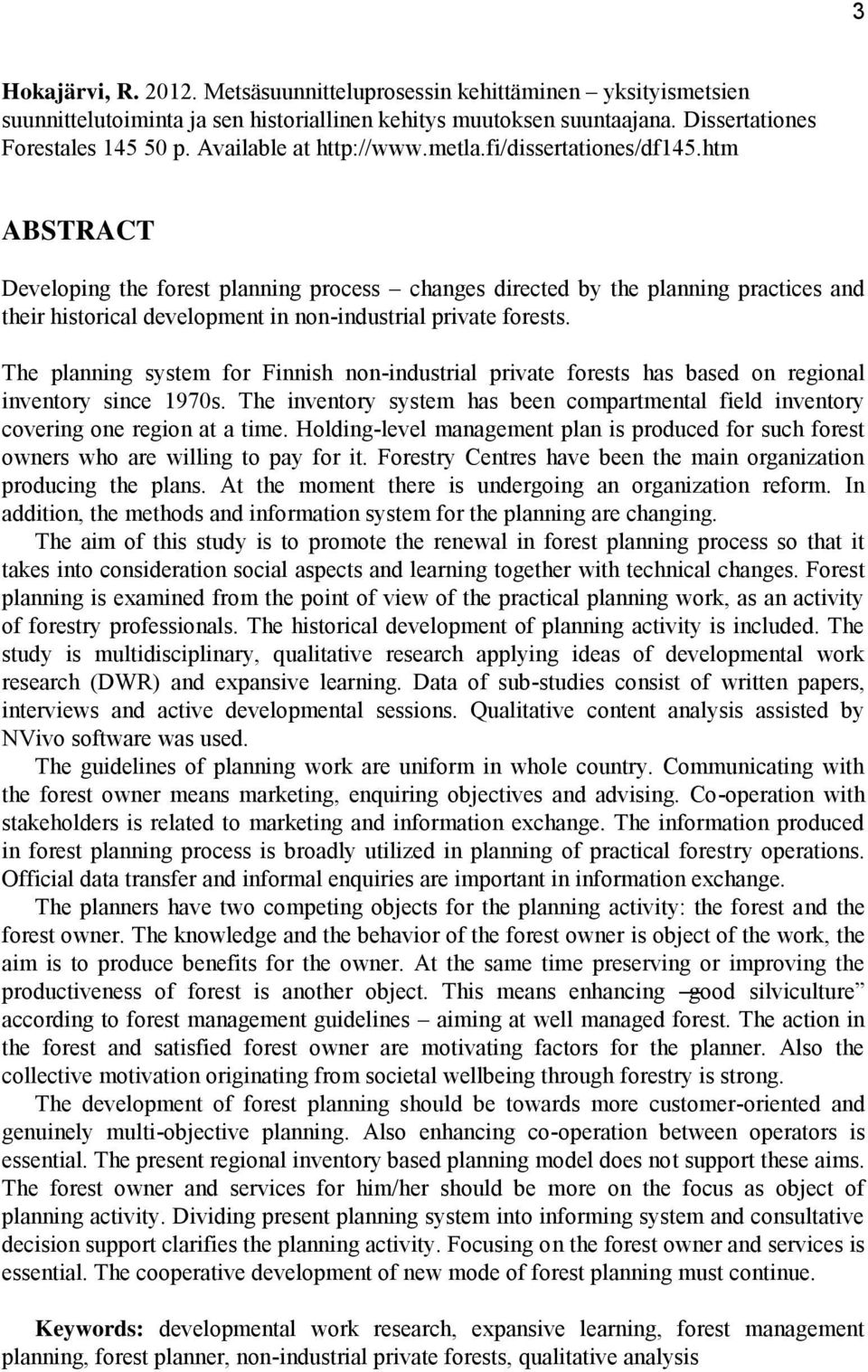 htm ABSTRACT Developing the forest planning process changes directed by the planning practices and their historical development in non-industrial private forests.