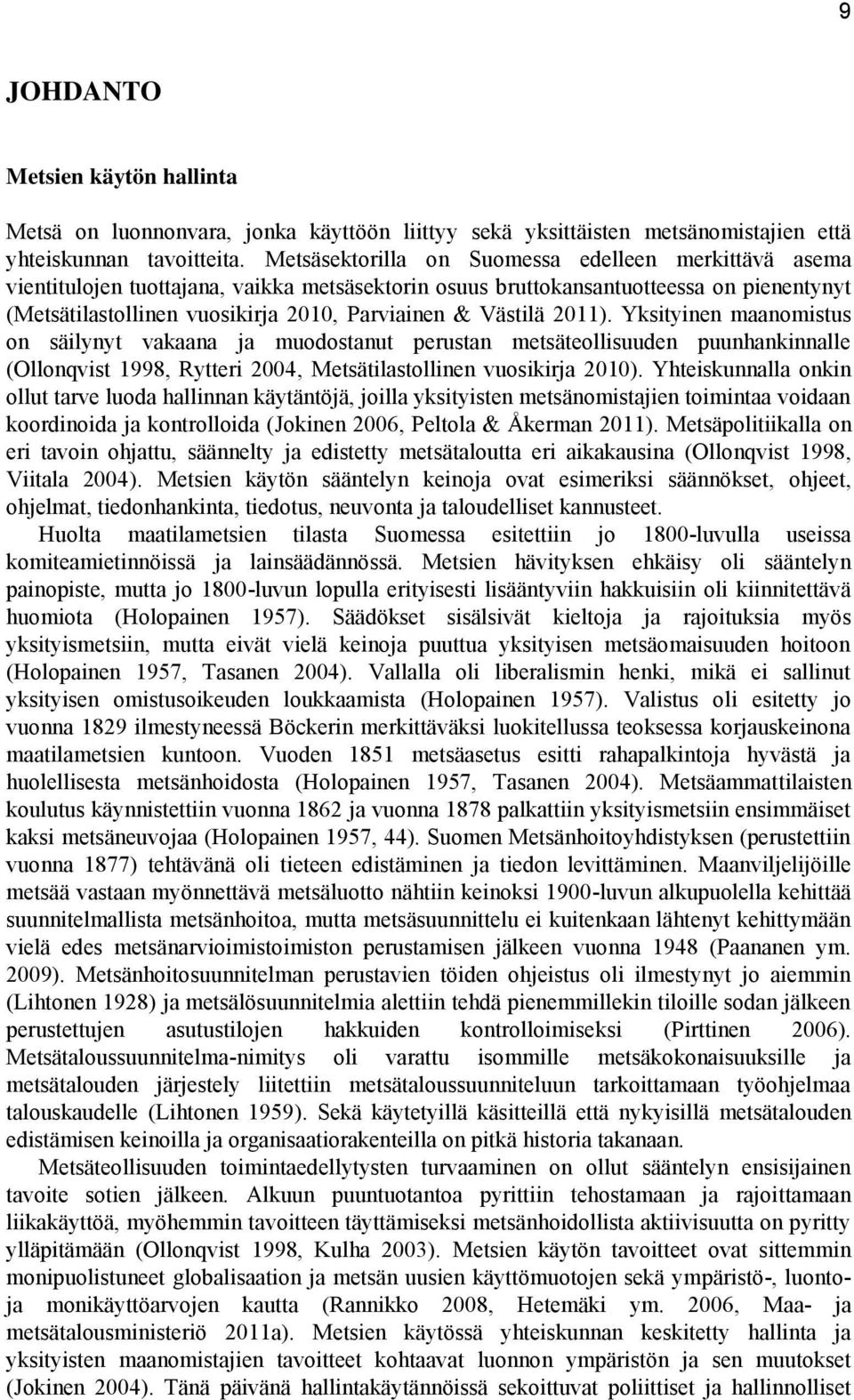 Västilä 2011). Yksityinen maanomistus on säilynyt vakaana ja muodostanut perustan metsäteollisuuden puunhankinnalle (Ollonqvist 1998, Rytteri 2004, Metsätilastollinen vuosikirja 2010).