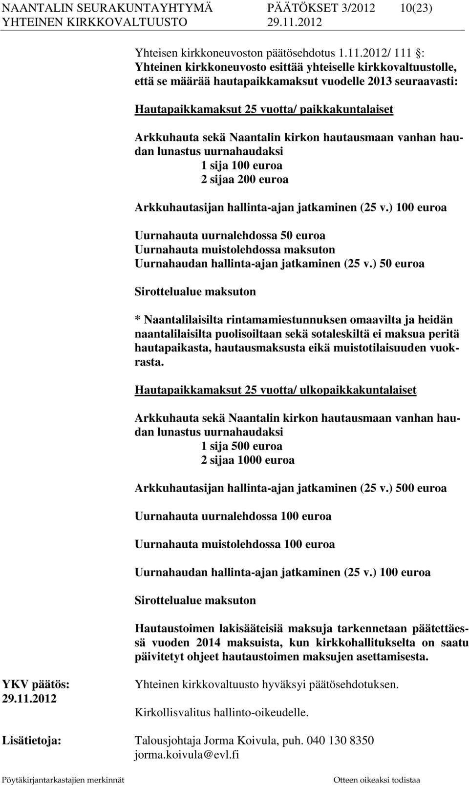 Naantalin kirkon hautausmaan vanhan haudan lunastus uurnahaudaksi 1 sija 100 euroa 2 sijaa 200 euroa Arkkuhautasijan hallinta-ajan jatkaminen (25 v.