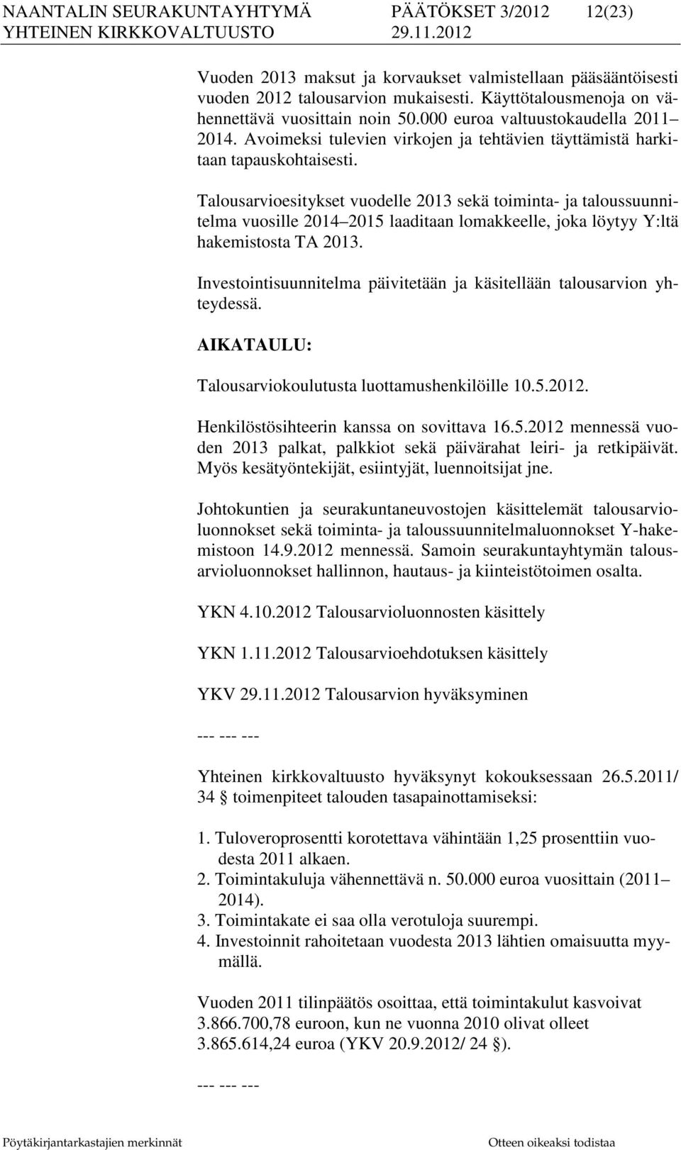 Talousarvioesitykset vuodelle 2013 sekä toiminta- ja taloussuunnitelma vuosille 2014 2015 laaditaan lomakkeelle, joka löytyy Y:ltä hakemistosta TA 2013.