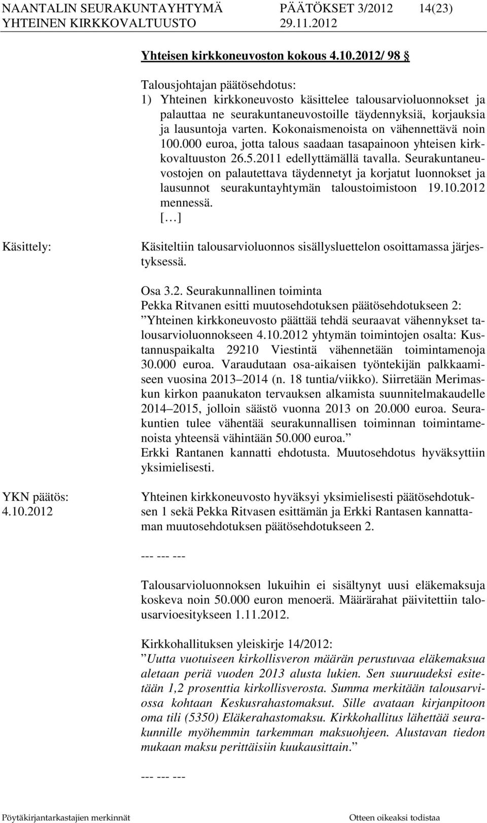 Kokonaismenoista on vähennettävä noin 100.000 euroa, jotta talous saadaan tasapainoon yhteisen kirkkovaltuuston 26.5.2011 edellyttämällä tavalla.