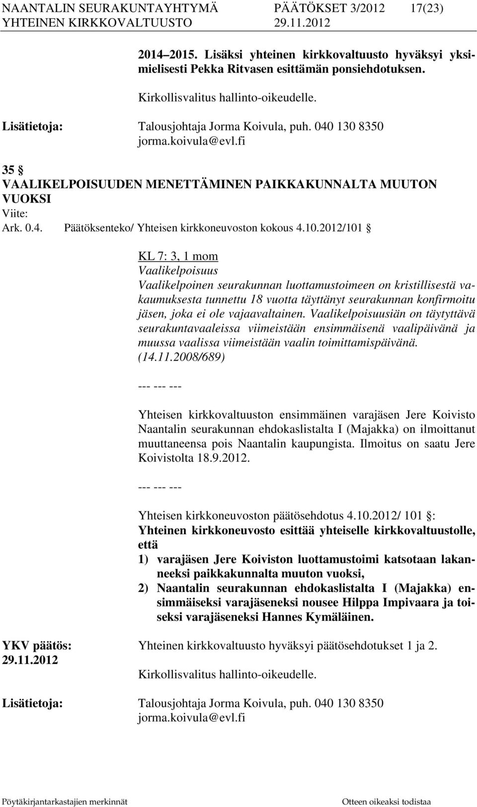 10.2012/101 KL 7: 3, 1 mom Vaalikelpoisuus Vaalikelpoinen seurakunnan luottamustoimeen on kristillisestä vakaumuksesta tunnettu 18 vuotta täyttänyt seurakunnan konfirmoitu jäsen, joka ei ole