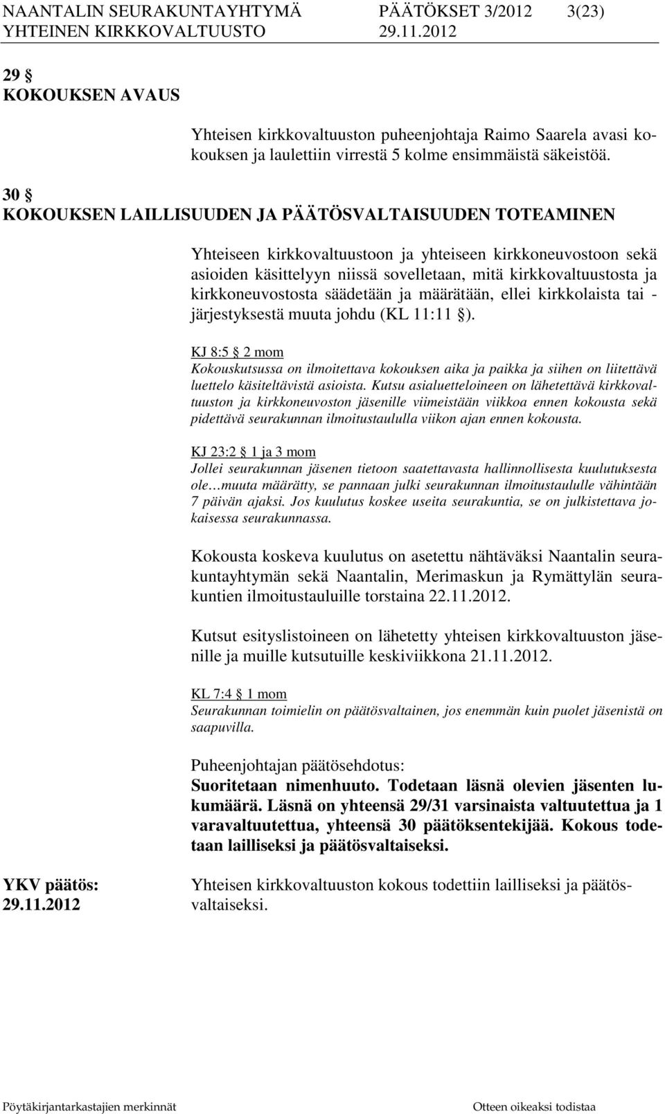 kirkkoneuvostosta säädetään ja määrätään, ellei kirkkolaista tai - järjestyksestä muuta johdu (KL 11:11 ).