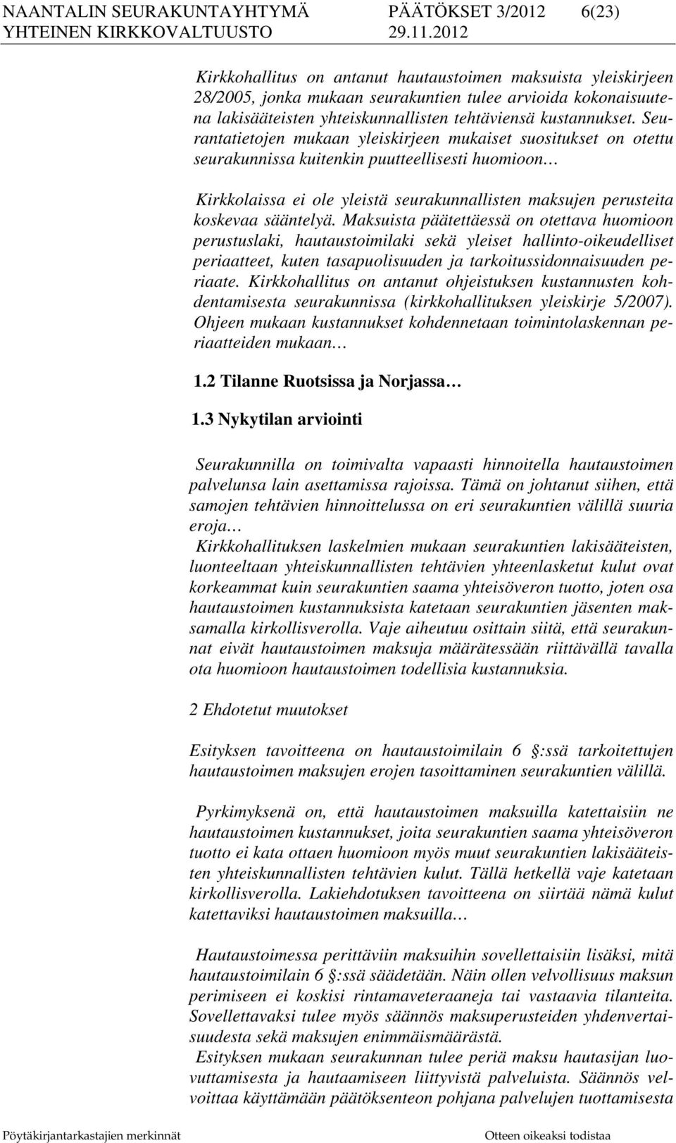 Seurantatietojen mukaan yleiskirjeen mukaiset suositukset on otettu seurakunnissa kuitenkin puutteellisesti huomioon Kirkkolaissa ei ole yleistä seurakunnallisten maksujen perusteita koskevaa