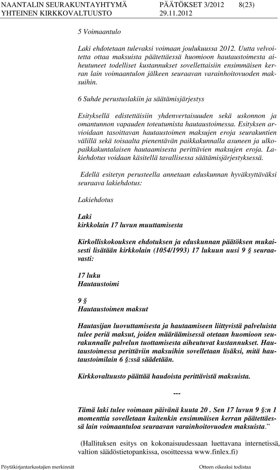 maksuihin. 6 Suhde perustuslakiin ja säätämisjärjestys Esityksellä edistettäisiin yhdenvertaisuuden sekä uskonnon ja omantunnon vapauden toteutumista hautaustoimessa.