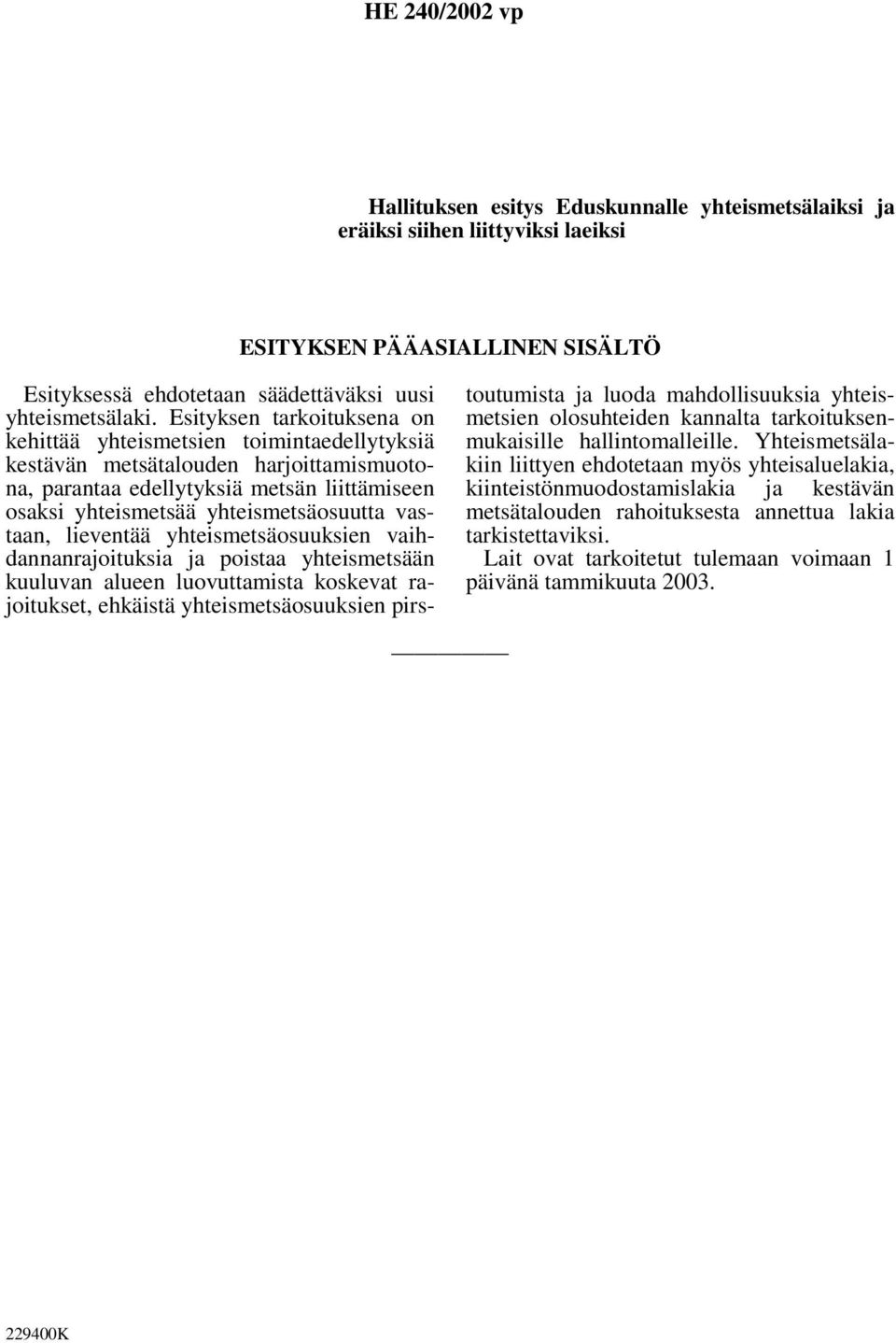 vastaan, lieventää yhteismetsäosuuksien vaihdannanrajoituksia ja poistaa yhteismetsään kuuluvan alueen luovuttamista koskevat rajoitukset, ehkäistä yhteismetsäosuuksien pirstoutumista ja luoda