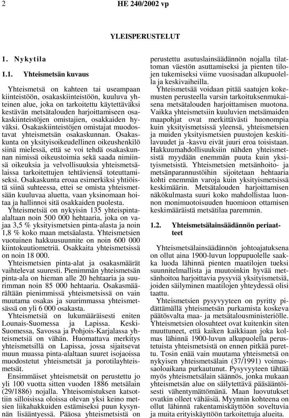 1. Yhteismetsän kuvaus Yhteismetsä on kahteen tai useampaan kiinteistöön, osakaskiinteistöön, kuuluva yhteinen alue, joka on tarkoitettu käytettäväksi kestävän metsätalouden harjoittamiseen