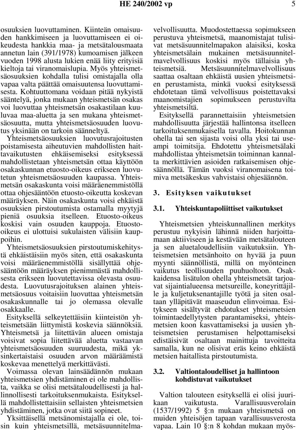 tai viranomaislupia. Myös yhteismetsäosuuksien kohdalla tulisi omistajalla olla vapaa valta päättää omaisuutensa luovuttamisesta.