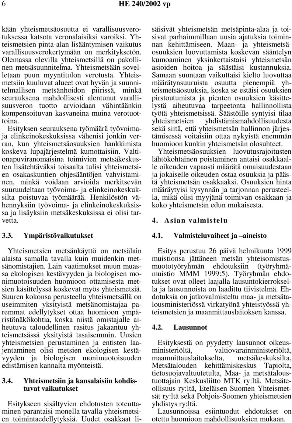 Yhteismetsiin kuuluvat alueet ovat hyvän ja suunnitelmallisen metsänhoidon piirissä, minkä seurauksena mahdollisesti alentunut varallisuusveron tuotto arvioidaan vähintäänkin kompensoituvan