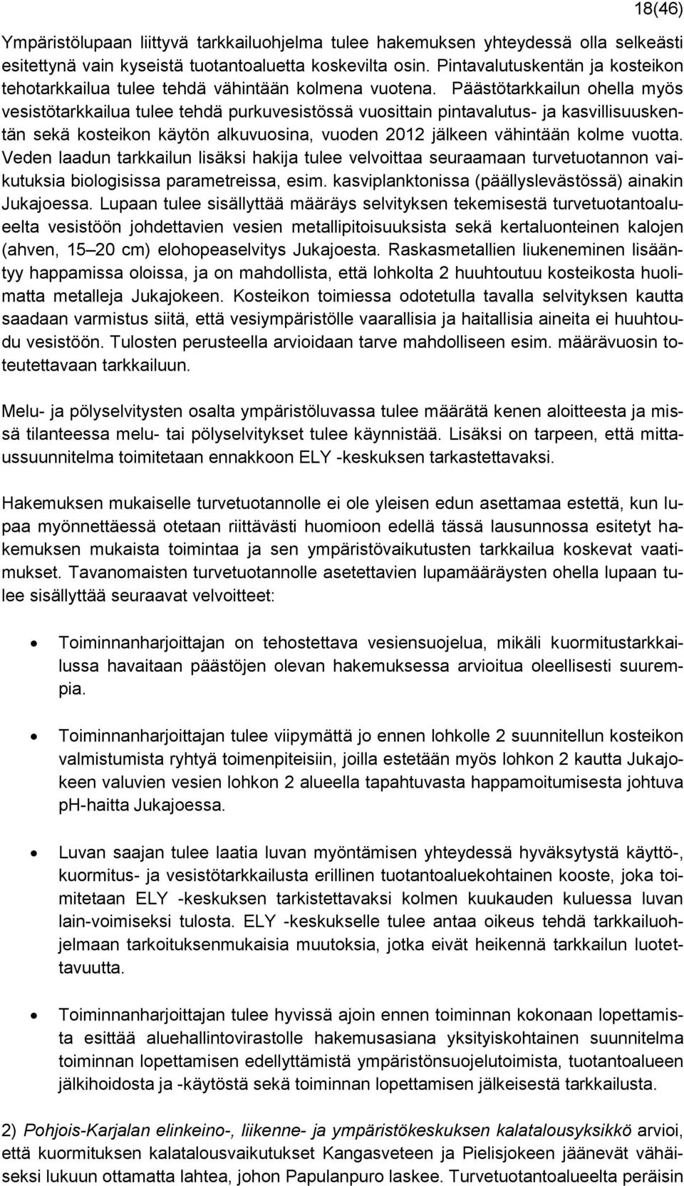 Päästötarkkailun ohella myös vesistötarkkailua tulee tehdä purkuvesistössä vuosittain pintavalutus- ja kasvillisuuskentän sekä kosteikon käytön alkuvuosina, vuoden 2012 jälkeen vähintään kolme vuotta.