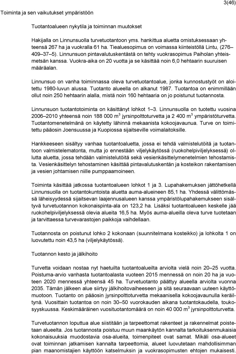 Linnunsuon pintavalutuskentästä on tehty vuokrasopimus Paiholan yhteismetsän kanssa. Vuokra-aika on 20 vuotta ja se käsittää noin 6,0 hehtaarin suuruisen määräalan.