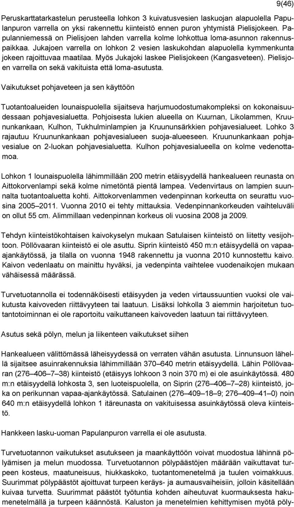 Myös Jukajoki laskee Pielisjokeen (Kangasveteen). Pielisjoen varrella on sekä vakituista että loma-asutusta.