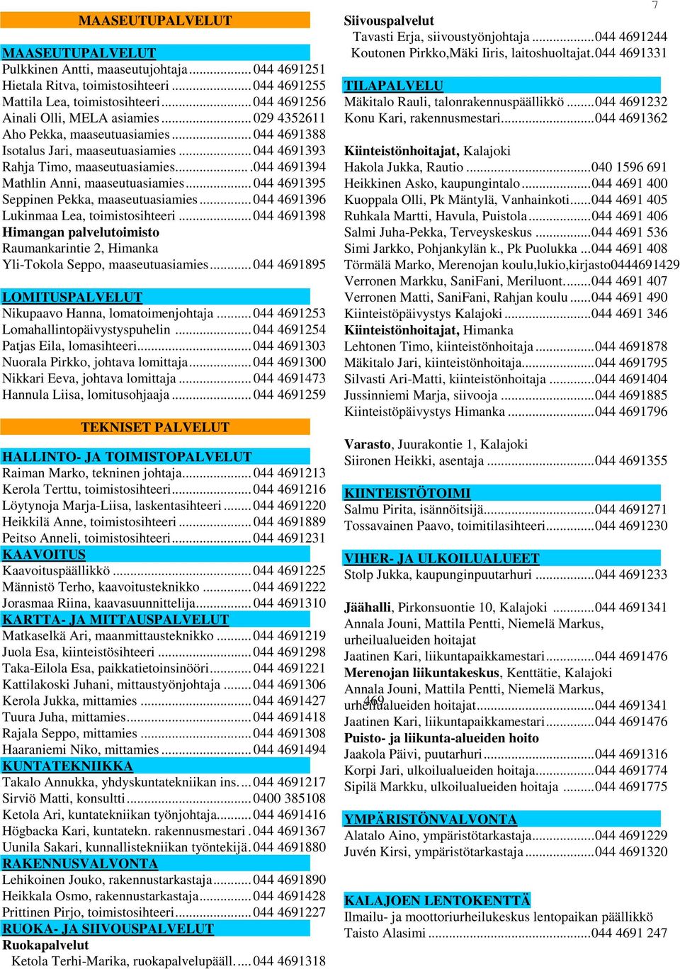 .. 044 4691395 Seppinen Pekka, maaseutuasiamies... 044 4691396 Lukinmaa Lea, toimistosihteeri... 044 4691398 Himangan palvelutoimisto Raumankarintie 2, Himanka Yli-Tokola Seppo, maaseutuasiamies.