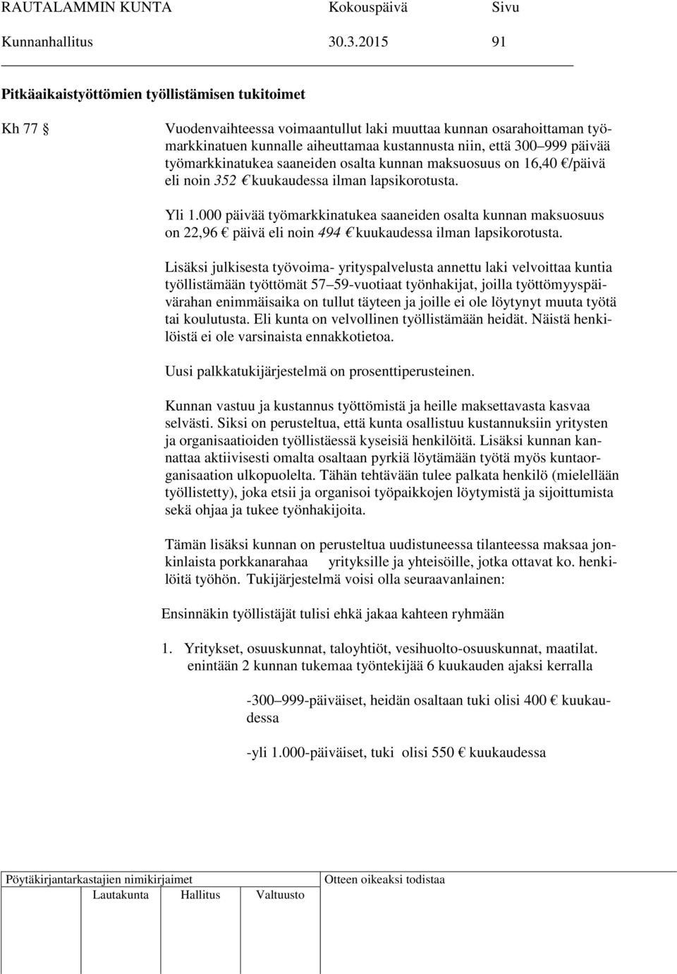 päivää työmarkkinatukea saaneiden osalta kunnan maksuosuus on 16,40 /päivä eli noin 352 kuukaudessa ilman lapsikorotusta. Yli 1.