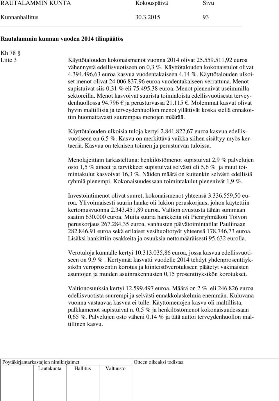 Menot supistuivat siis 0,31 % eli 75.495,38 euroa. Menot pienenivät useimmilla sektoreilla. Menot kasvoivat suurista toimialoista edellisvuotisesta terveydenhuollossa 94.796 ja perusturvassa 21.115.