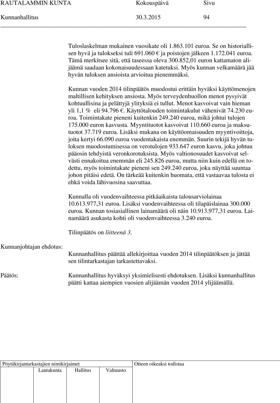 Kunnan vuoden 2014 tilinpäätös muodostui erittäin hyväksi käyttömenojen maltillisen kehityksen ansiosta. Myös terveydenhuollon menot pysyivät kohtuullisina ja pelättyjä ylityksiä ei tullut.