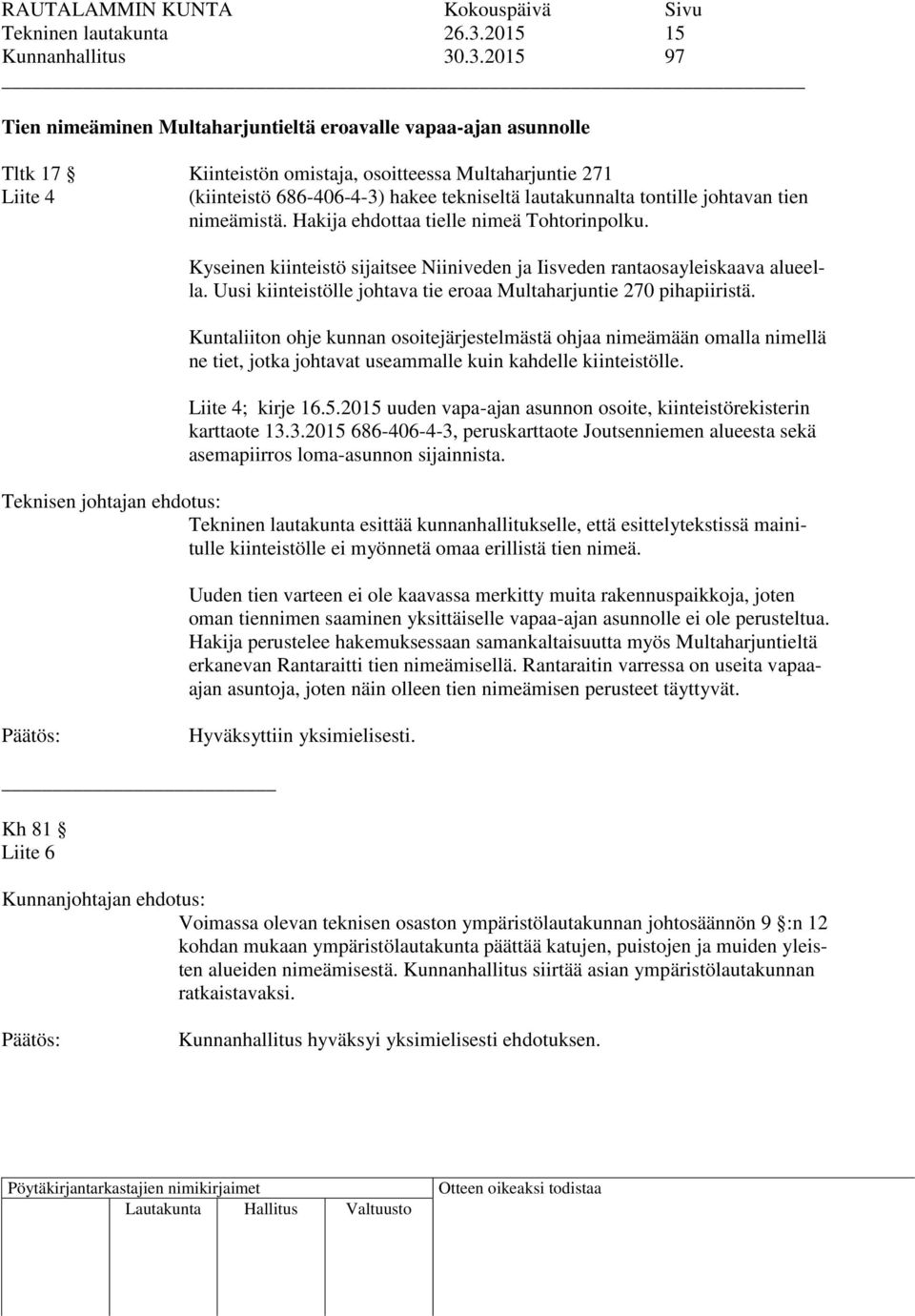 .3.2015 97 Tien nimeäminen Multaharjuntieltä eroavalle vapaa-ajan asunnolle Tltk 17 Kiinteistön omistaja, osoitteessa Multaharjuntie 271 Liite 4 (kiinteistö 686-406-4-3) hakee tekniseltä