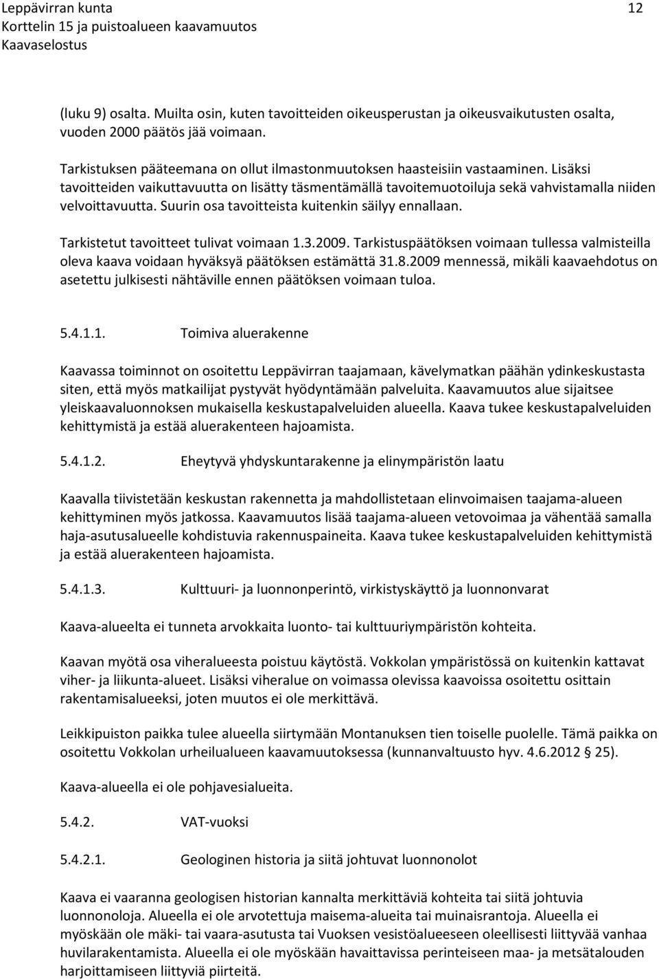 Suurin osa tavoitteista kuitenkin säilyy ennallaan. Tarkistetut tavoitteet tulivat voimaan 1.3.2009.