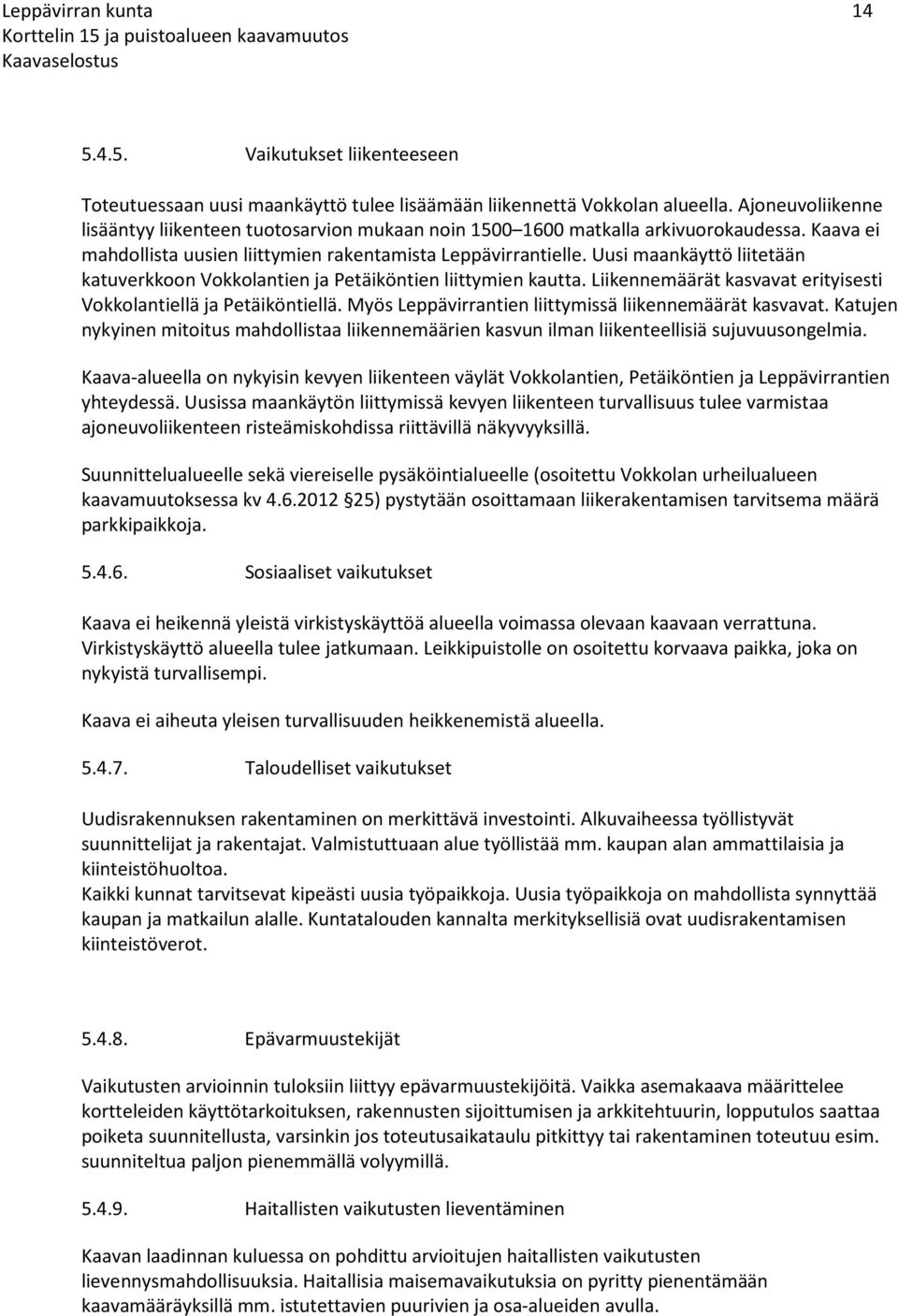 Uusi maankäyttö liitetään katuverkkoon Vokkolantien ja Petäiköntien liittymien kautta. Liikennemäärät kasvavat erityisesti Vokkolantiellä ja Petäiköntiellä.