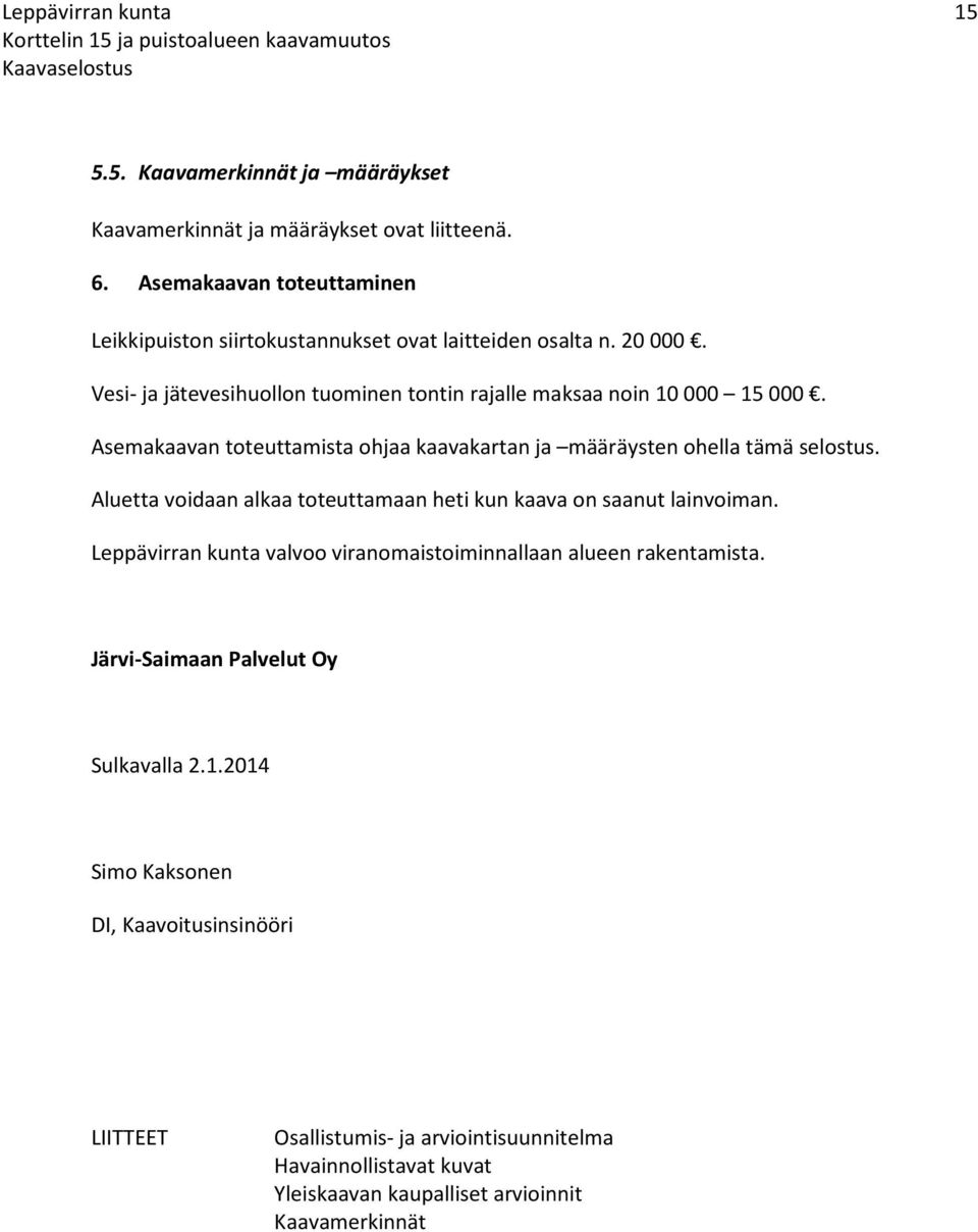 Asemakaavan toteuttamista ohjaa kaavakartan ja määräysten ohella tämä selostus. Aluetta voidaan alkaa toteuttamaan heti kun kaava on saanut lainvoiman.