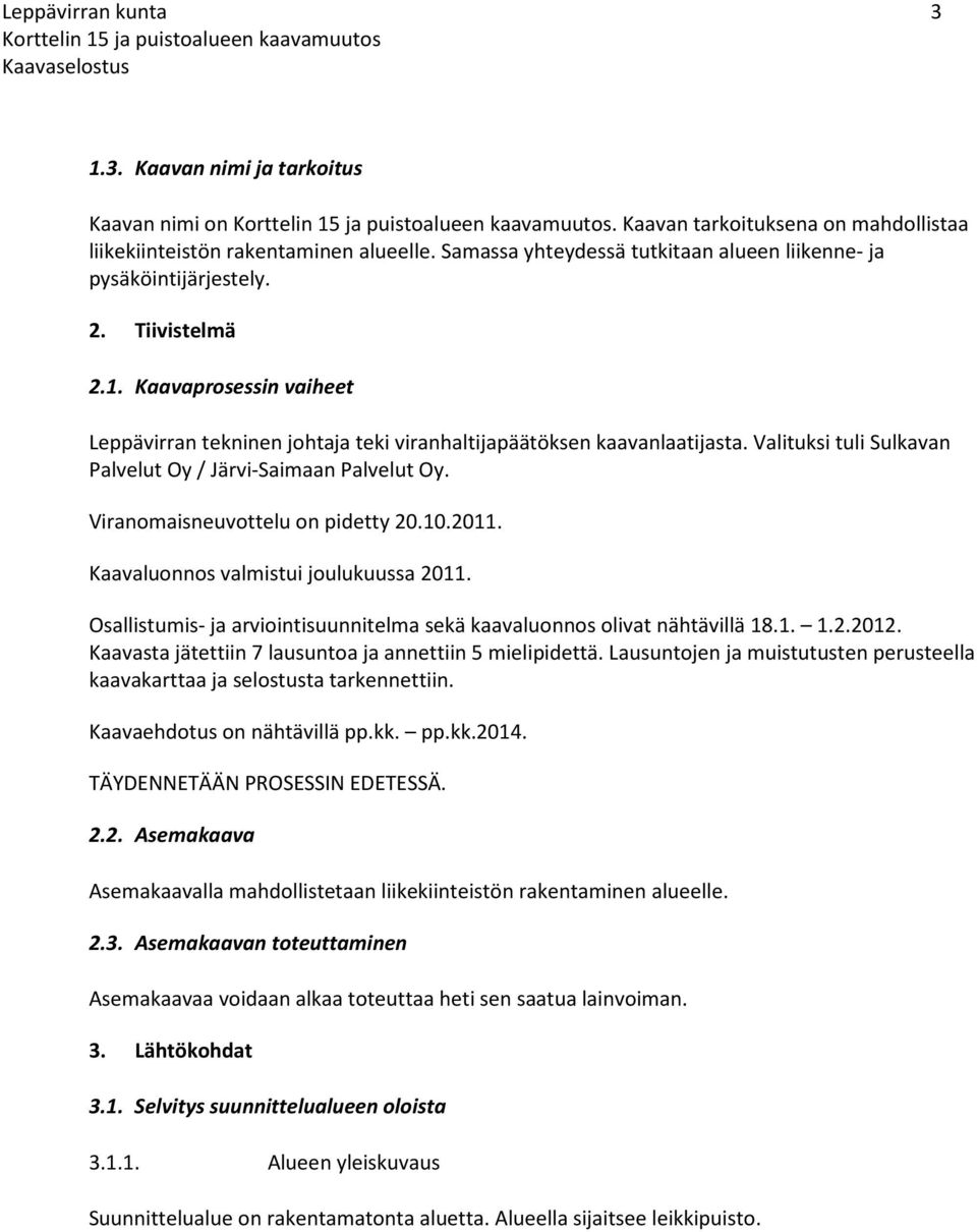Valituksi tuli Sulkavan Palvelut Oy / Järvi-Saimaan Palvelut Oy. Viranomaisneuvottelu on pidetty 20.10.2011. Kaavaluonnos valmistui joulukuussa 2011.