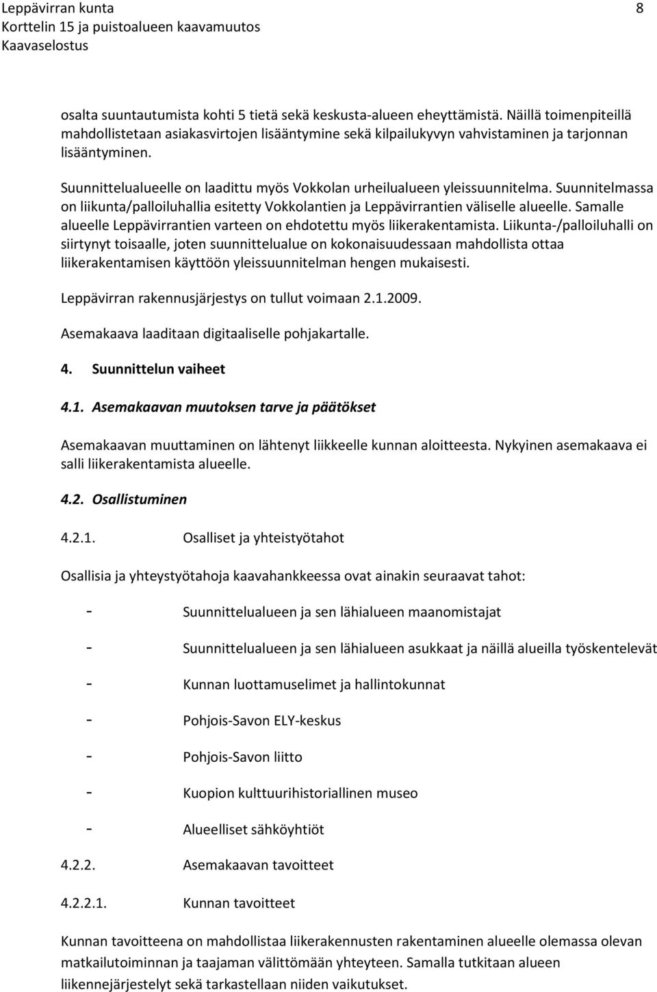 Suunnittelualueelle on laadittu myös Vokkolan urheilualueen yleissuunnitelma. Suunnitelmassa on liikunta/palloiluhallia esitetty Vokkolantien ja Leppävirrantien väliselle alueelle.