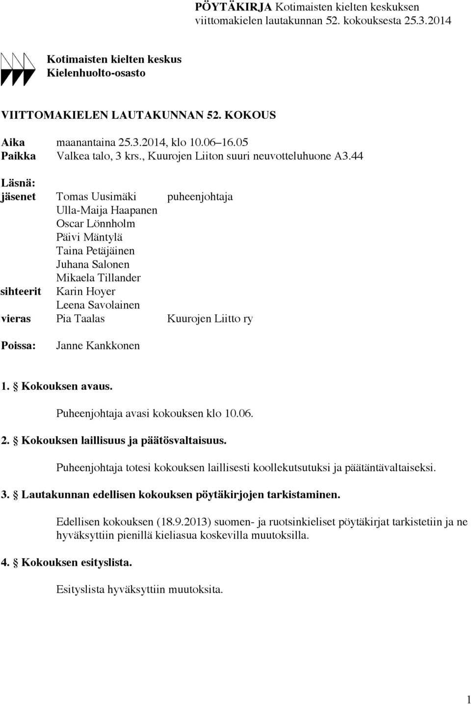 44 Läsnä: jäsenet Tomas Uusimäki puheenjohtaja Ulla-Maija Haapanen Oscar Lönnholm Päivi Mäntylä Taina Petäjäinen Juhana Salonen Mikaela Tillander sihteerit Karin Hoyer Leena Savolainen vieras Pia