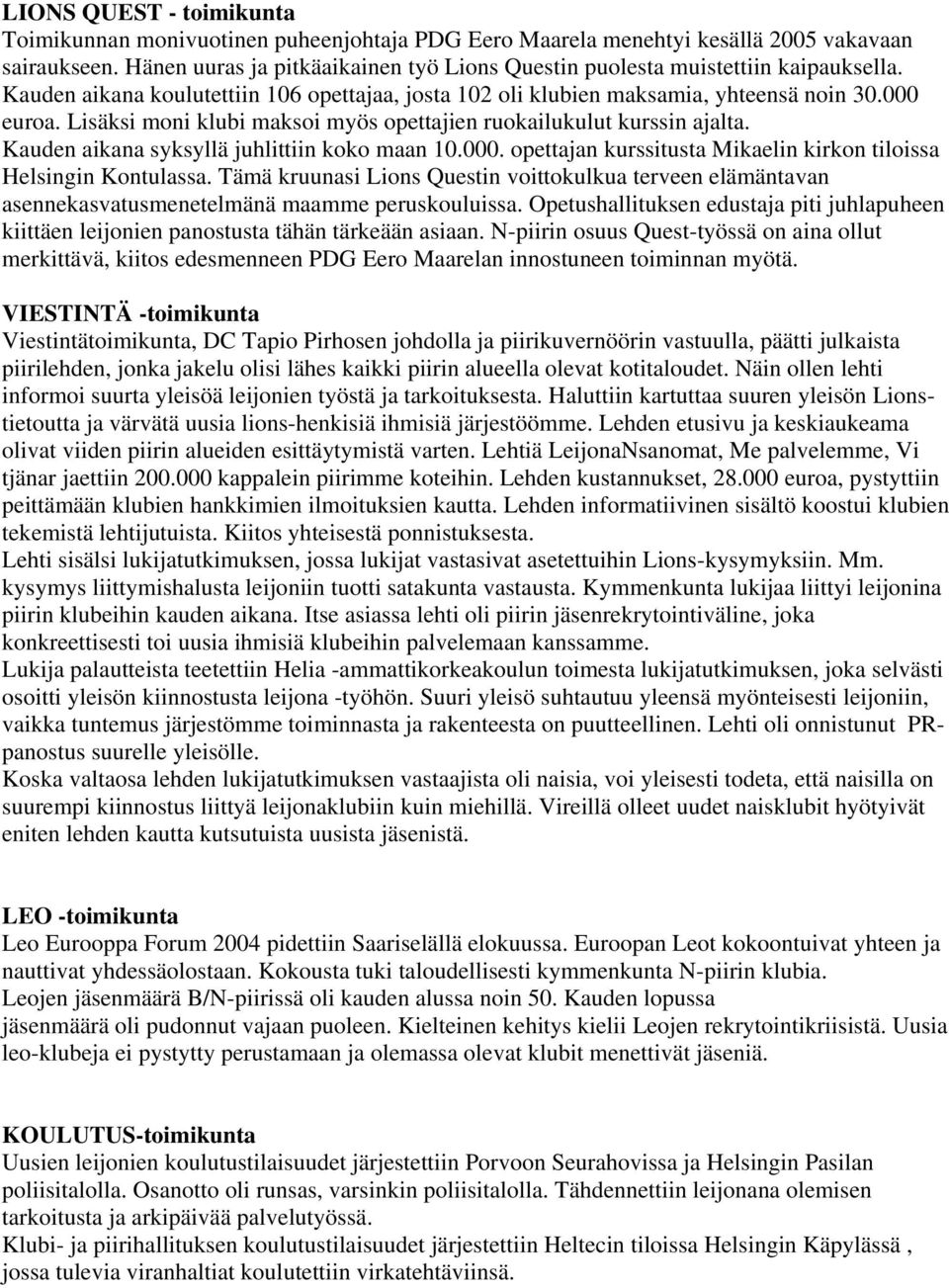 Lisäksi moni klubi maksoi myös opettajien ruokailukulut kurssin ajalta. Kauden aikana syksyllä juhlittiin koko maan 10.000. opettajan kurssitusta Mikaelin kirkon tiloissa Helsingin Kontulassa.