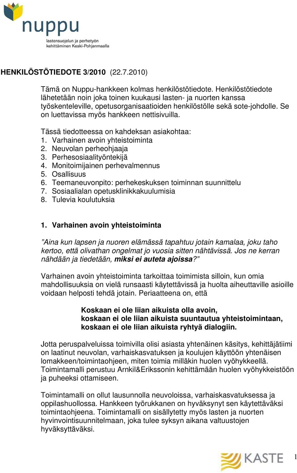 Se on luettavissa myös hankkeen nettisivuilla. Tässä tiedotteessa on kahdeksan asiakohtaa: 1. Varhainen avoin yhteistoiminta 2. Neuvolan perheohjaaja 3. Perhesosiaalityöntekijä 4.