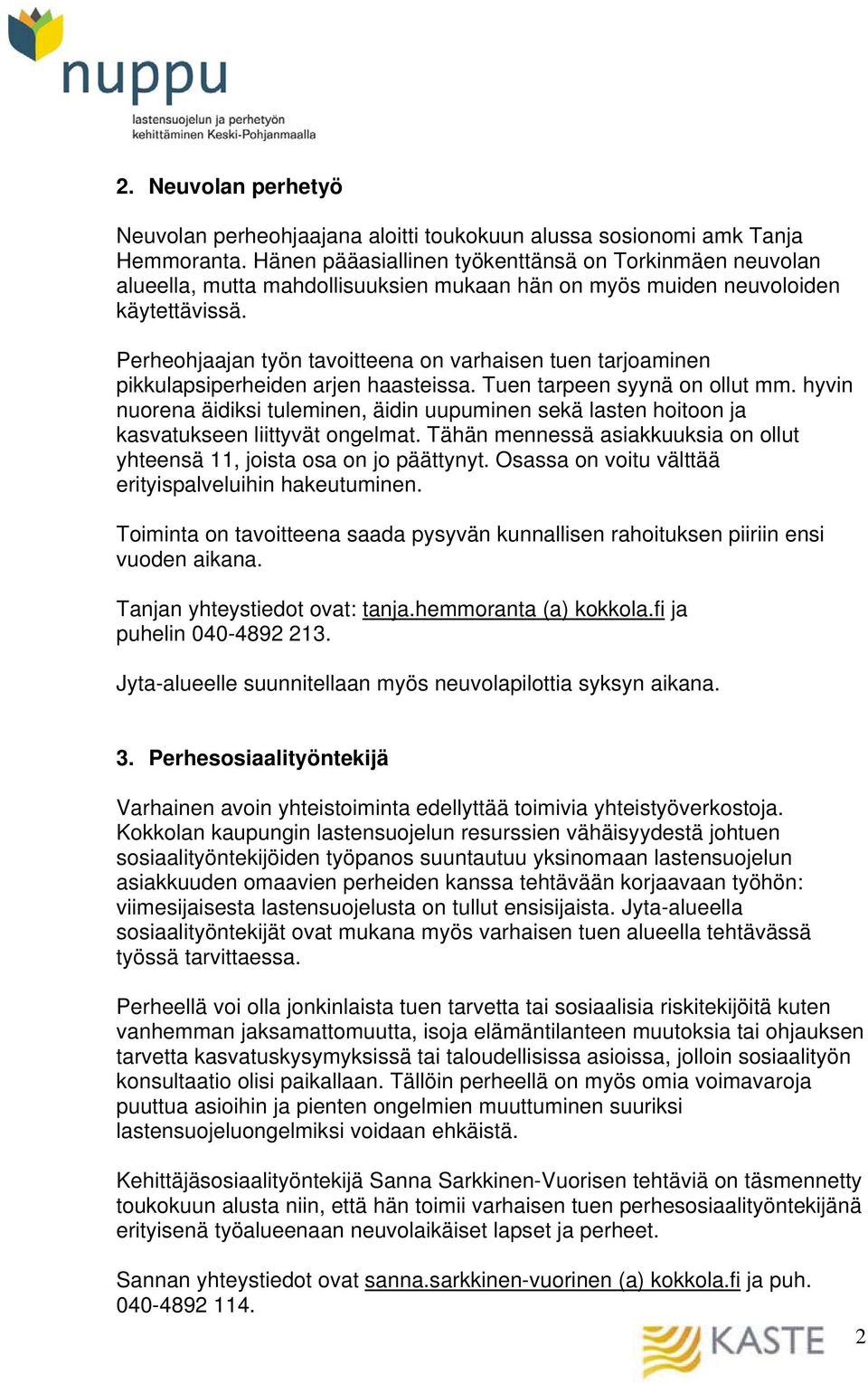 Perheohjaajan työn tavoitteena on varhaisen tuen tarjoaminen pikkulapsiperheiden arjen haasteissa. Tuen tarpeen syynä on ollut mm.