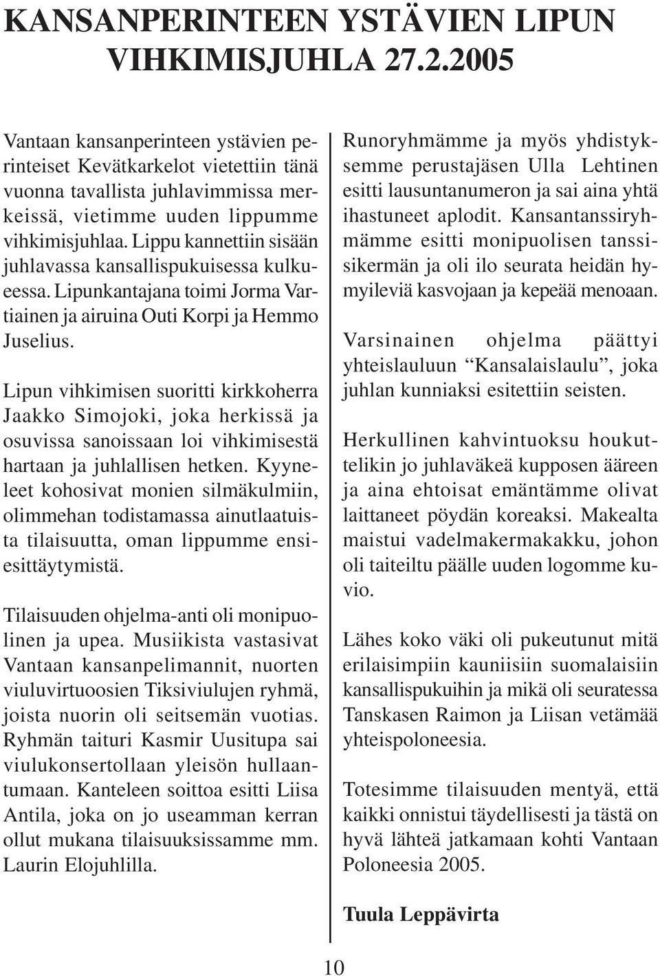 Lippu kannettiin sisään juhlavassa kansallispukuisessa kulkueessa. Lipunkantajana toimi Jorma Vartiainen ja airuina Outi Korpi ja Hemmo Juselius.