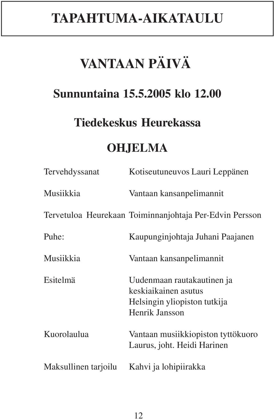 Heurekaan Toiminnanjohtaja Per-Edvin Persson Puhe: Musiikkia Esitelmä Kuorolaulua Maksullinen tarjoilu Kaupunginjohtaja Juhani