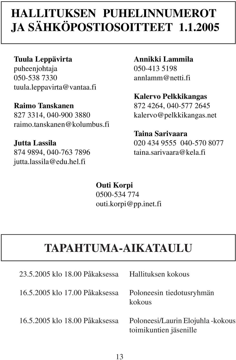 fi Kalervo Pelkkikangas 872 4264, 040-577 2645 kalervo@pelkkikangas.net Taina Sarivaara 020 434 9555 040-570 8077 taina.sarivaara@kela.fi Outi Korpi 0500-534 774 outi.korpi@pp.