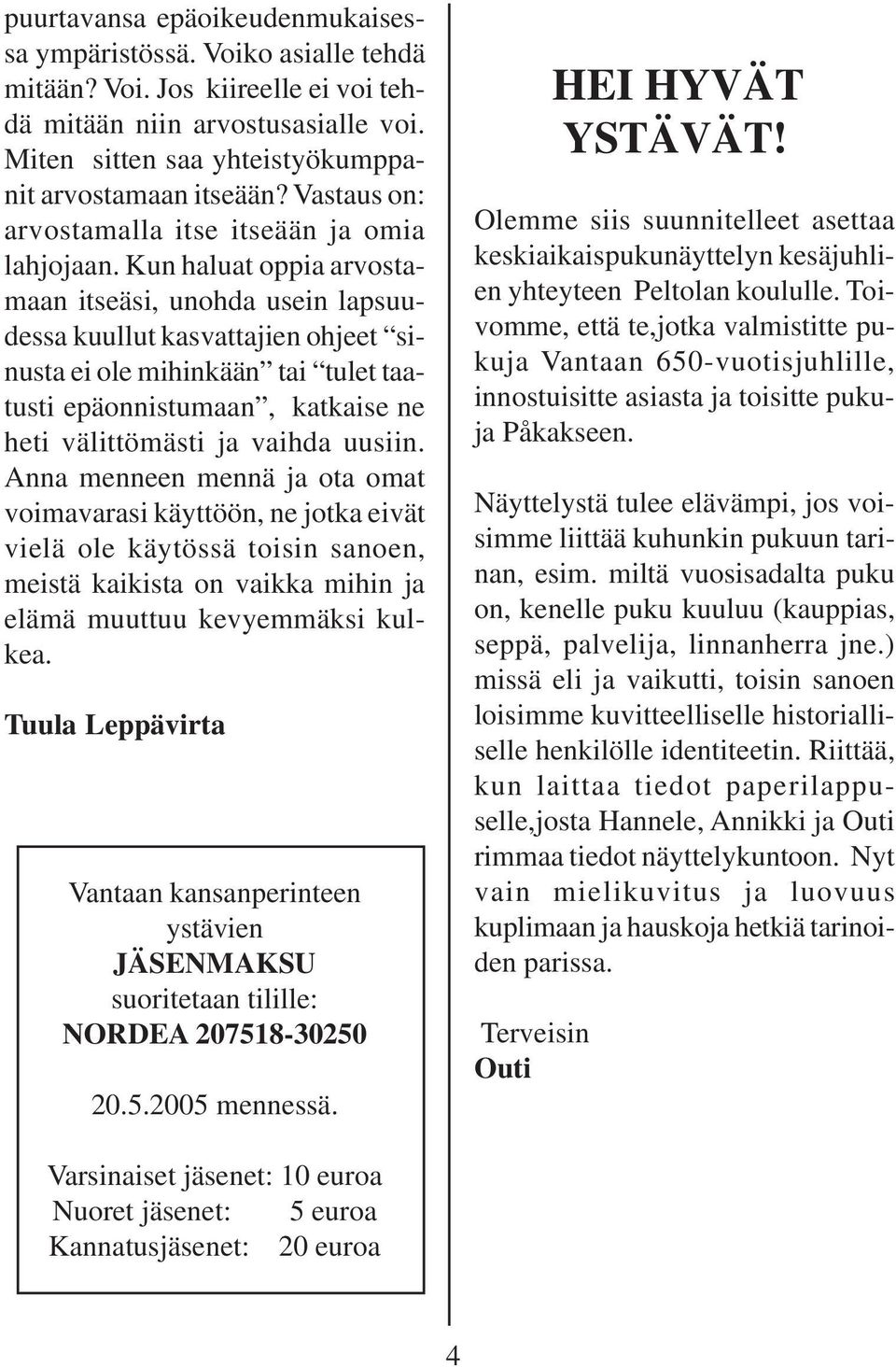 Kun haluat oppia arvostamaan itseäsi, unohda usein lapsuudessa kuullut kasvattajien ohjeet sinusta ei ole mihinkään tai tulet taatusti epäonnistumaan, katkaise ne heti välittömästi ja vaihda uusiin.